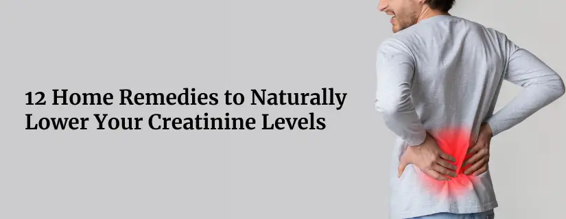 Home Remedies to Naturally Lower Your Creatinine Levels