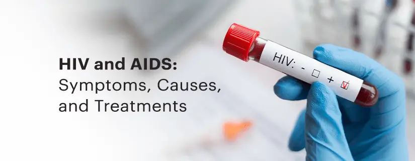 HIV and AIDS: Symptoms, Causes, Prevention and Treatments