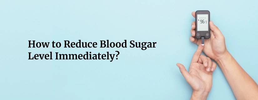 How to Reduce Blood Sugar Level Immediately?