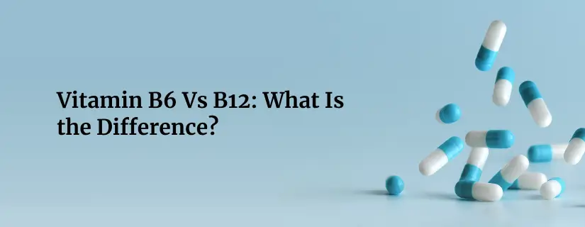 Vitamin B6 Vs B12 